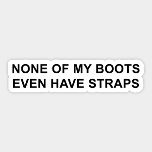 None of My Boots Even Have Straps Sticker